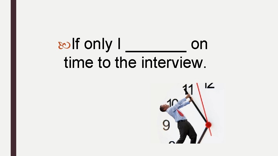  If only I _______ on time to the interview. 