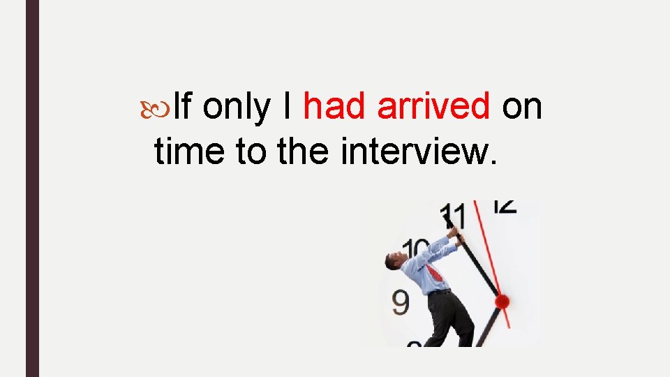  If only I had arrived on time to the interview. 