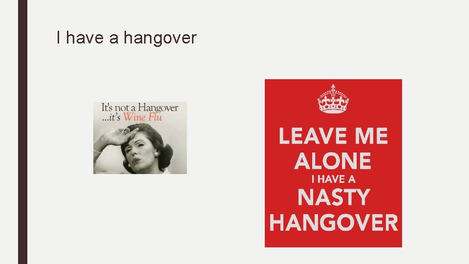 I have a hangover 