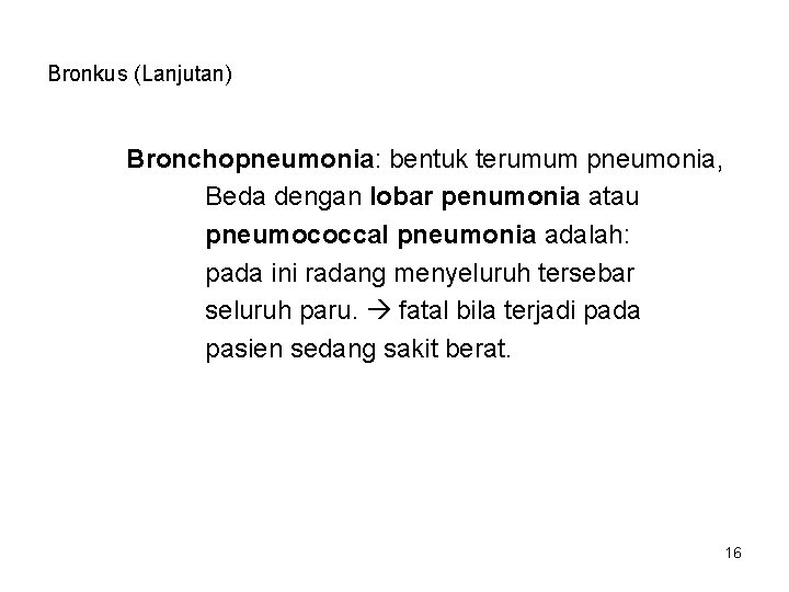 Bronkus (Lanjutan) Bronchopneumonia: bentuk terumum pneumonia, Beda dengan lobar penumonia atau pneumococcal pneumonia adalah: