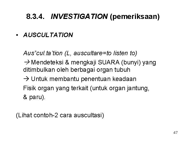 8. 3. 4. INVESTIGATION (pemeriksaan) • AUSCULTATION Aus”cul. ta’tion (L, auscultare=to listen to) Mendeteksi