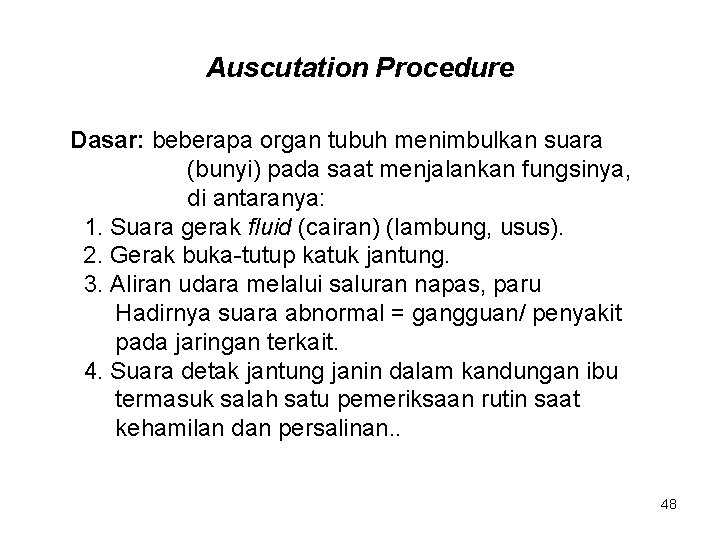 Auscutation Procedure Dasar: beberapa organ tubuh menimbulkan suara (bunyi) pada saat menjalankan fungsinya, di