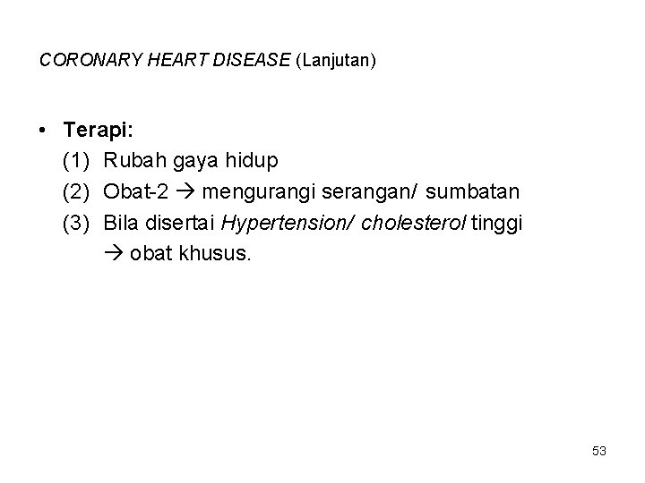 CORONARY HEART DISEASE (Lanjutan) • Terapi: (1) Rubah gaya hidup (2) Obat-2 mengurangi serangan/