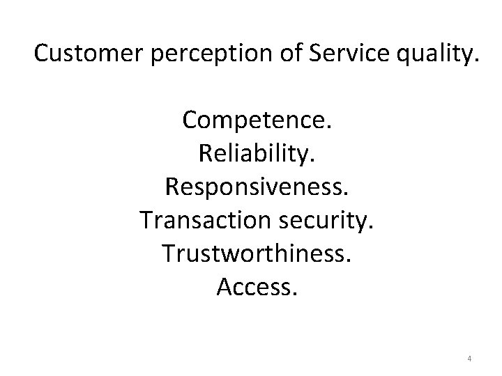 Customer perception of Service quality. Competence. Reliability. Responsiveness. Transaction security. Trustworthiness. Access. 4 