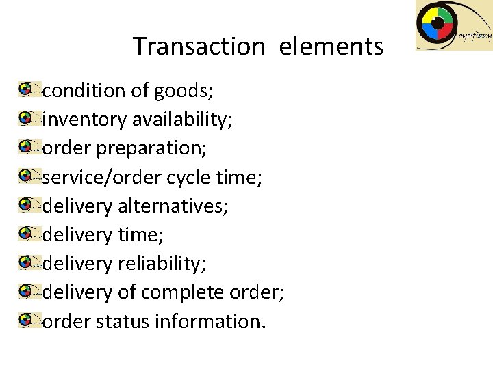 Transaction elements condition of goods; inventory availability; order preparation; service/order cycle time; delivery alternatives;