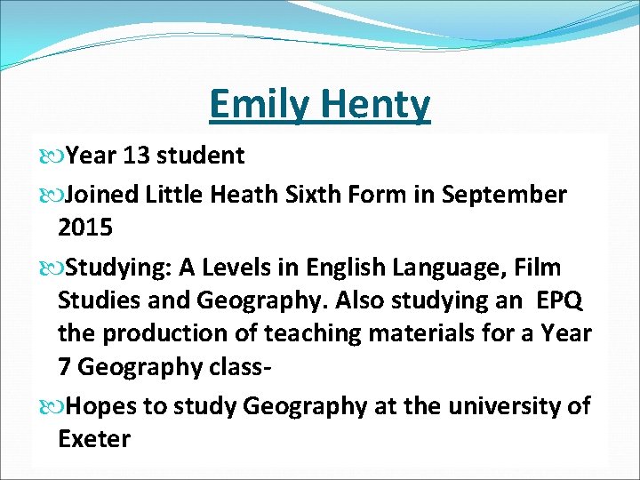 Emily Henty Year 13 student Joined Little Heath Sixth Form in September 2015 Studying: