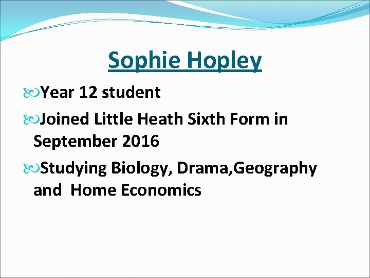 Sophie Hopley Year 12 student Joined Little Heath Sixth Form in September 2016 Studying