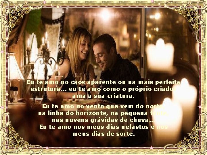 Eu te amo no caos aparente ou na mais perfeita estrutura. . . eu
