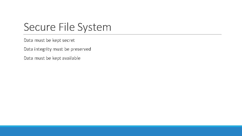 Secure File System Data must be kept secret Data integrity must be preserved Data Secure File System Data must be kept secret Data integrity must be preserved Data