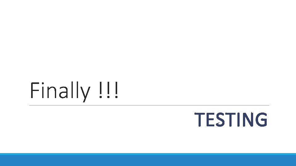 Finally !!! TESTING Finally !!! TESTING