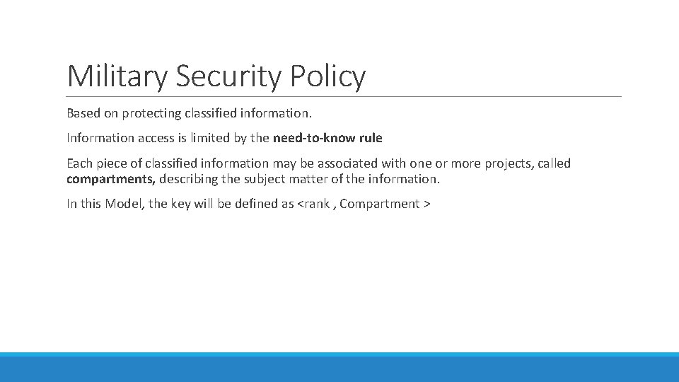 Military Security Policy Based on protecting classified information. Information access is limited by the Military Security Policy Based on protecting classified information. Information access is limited by the
