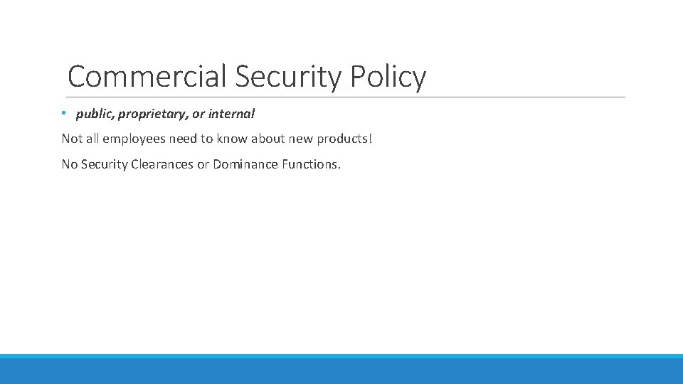 Commercial Security Policy • public, proprietary, or internal Not all employees need to know Commercial Security Policy • public, proprietary, or internal Not all employees need to know