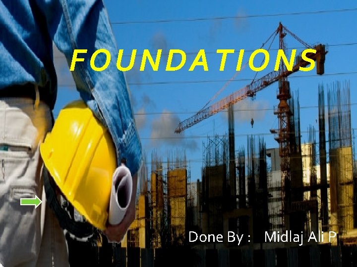 FOUNDATIONS Done By : Midlaj Ali P 