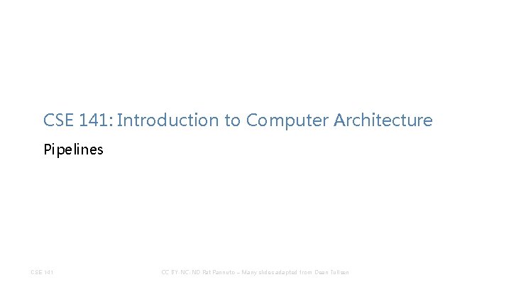 CSE 141: Introduction to Computer Architecture Pipelines CSE 141 CC BY-NC-ND Pat Pannuto –