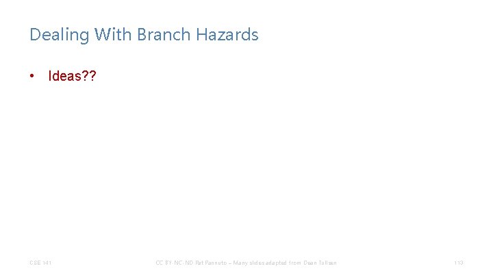 Dealing With Branch Hazards • Ideas? ? CSE 141 CC BY-NC-ND Pat Pannuto –