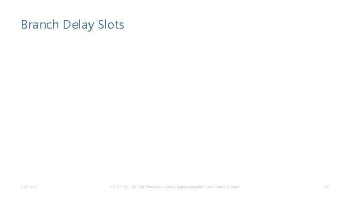 Branch Delay Slots CSE 141 CC BY-NC-ND Pat Pannuto – Many slides adapted from