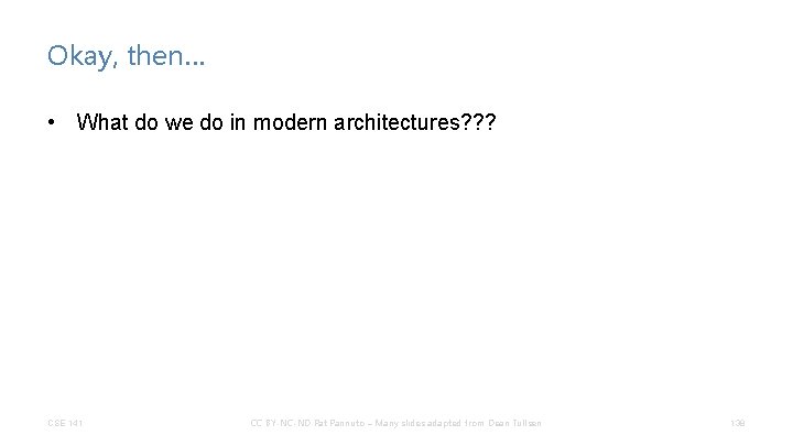 Okay, then… • What do we do in modern architectures? ? ? CSE 141