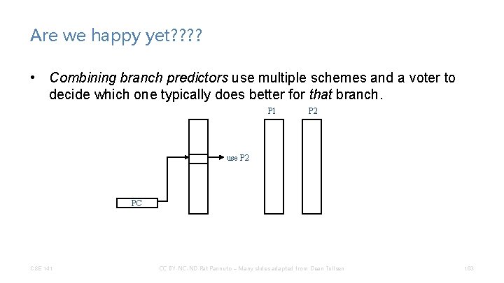 Are we happy yet? ? • Combining branch predictors use multiple schemes and a