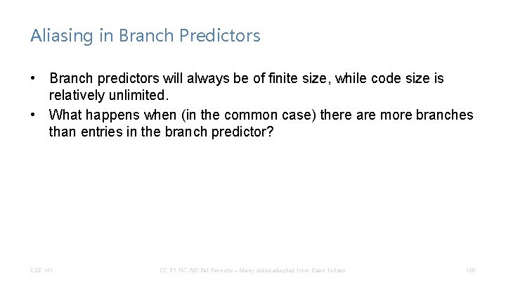 Aliasing in Branch Predictors • Branch predictors will always be of finite size, while