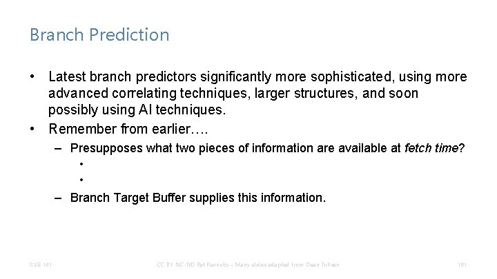 Branch Prediction • Latest branch predictors significantly more sophisticated, using more advanced correlating techniques,