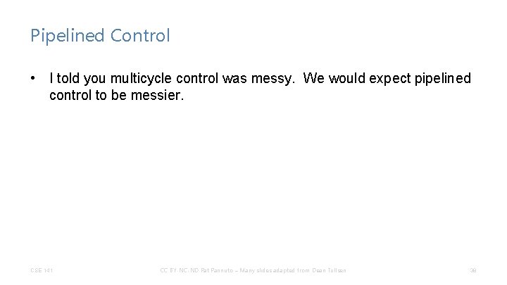 Pipelined Control • I told you multicycle control was messy. We would expect pipelined