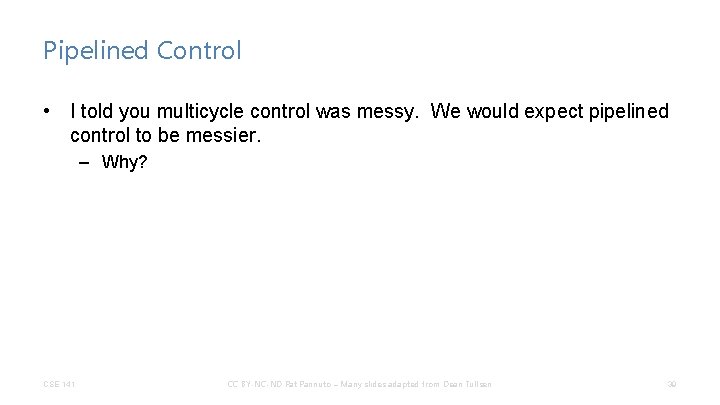 Pipelined Control • I told you multicycle control was messy. We would expect pipelined