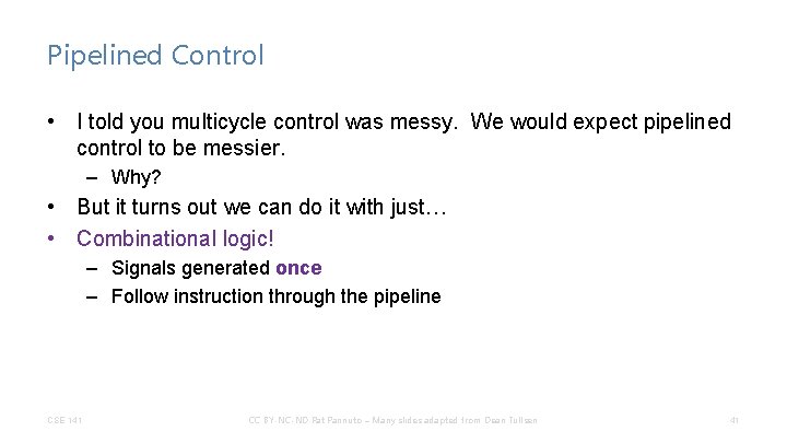 Pipelined Control • I told you multicycle control was messy. We would expect pipelined