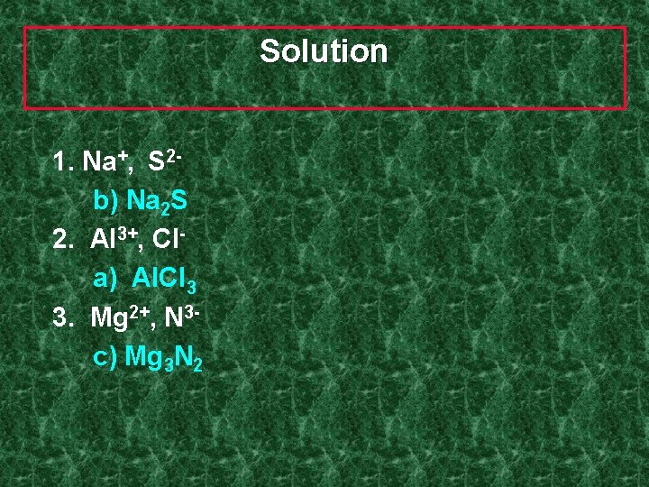 Solution 1. Na+, S 2 b) Na 2 S 2. Al 3+, Cla) Al.