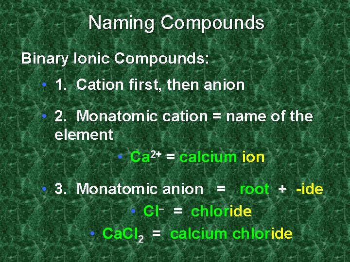 Naming Compounds Binary Ionic Compounds: • 1. Cation first, then anion • 2. Monatomic