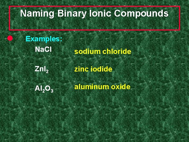 Naming Binary Ionic Compounds l Examples: Na. Cl sodium chloride Zn. I 2 zinc