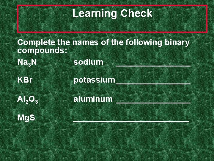 Learning Check Complete the names of the following binary compounds: Na 3 N sodium