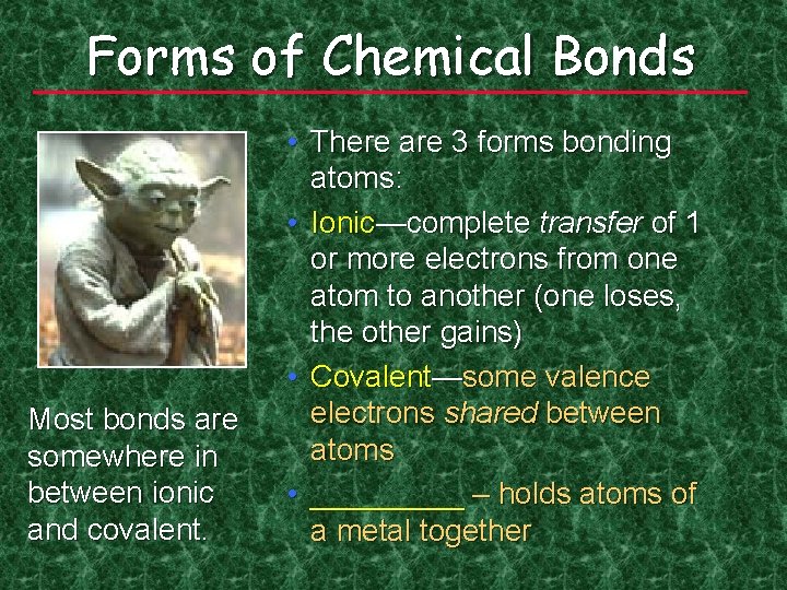 Forms of Chemical Bonds Most bonds are somewhere in between ionic and covalent. •