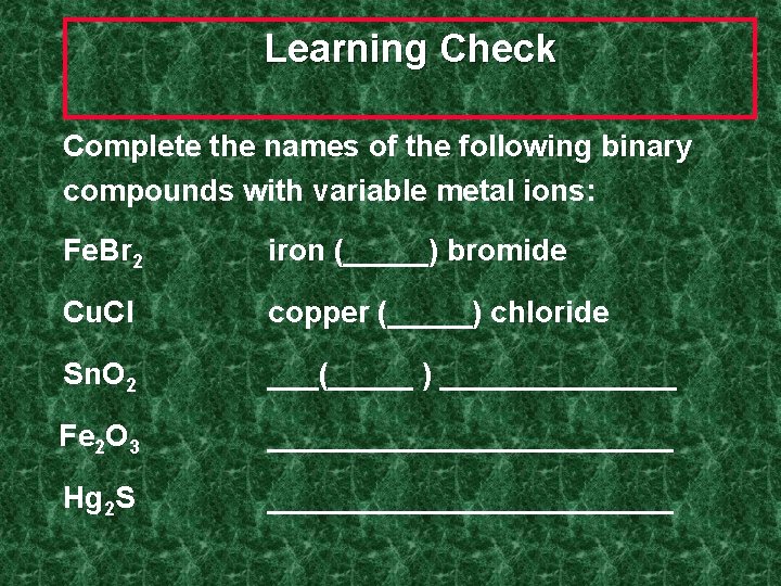 Learning Check Complete the names of the following binary compounds with variable metal ions: