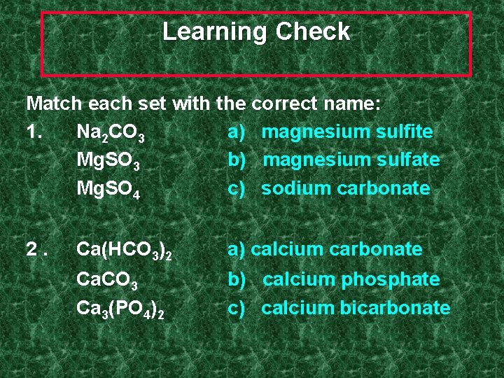 Learning Check Match each set with the correct name: 1. Na 2 CO 3