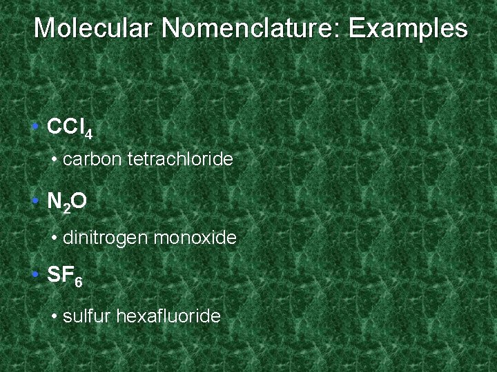 Molecular Nomenclature: Examples • CCl 4 • carbon tetrachloride • N 2 O •