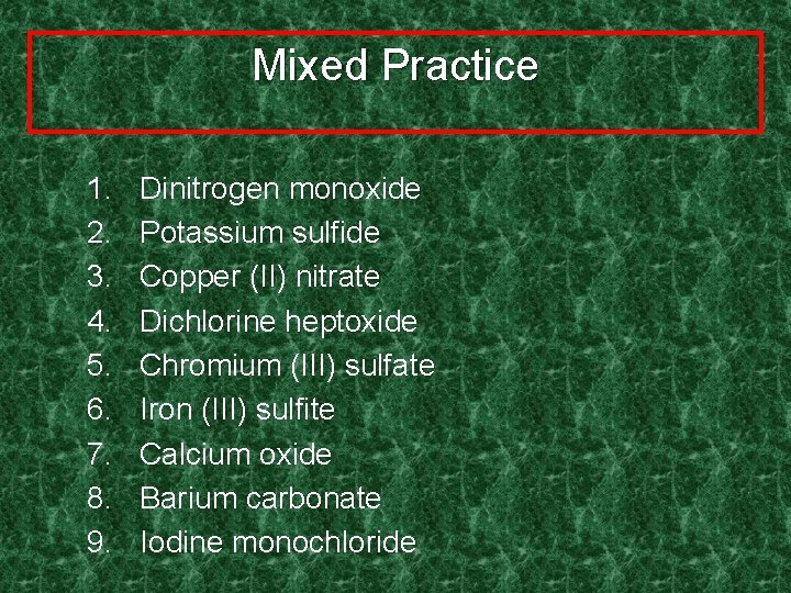 Mixed Practice 1. 2. 3. 4. 5. 6. 7. 8. 9. Dinitrogen monoxide Potassium