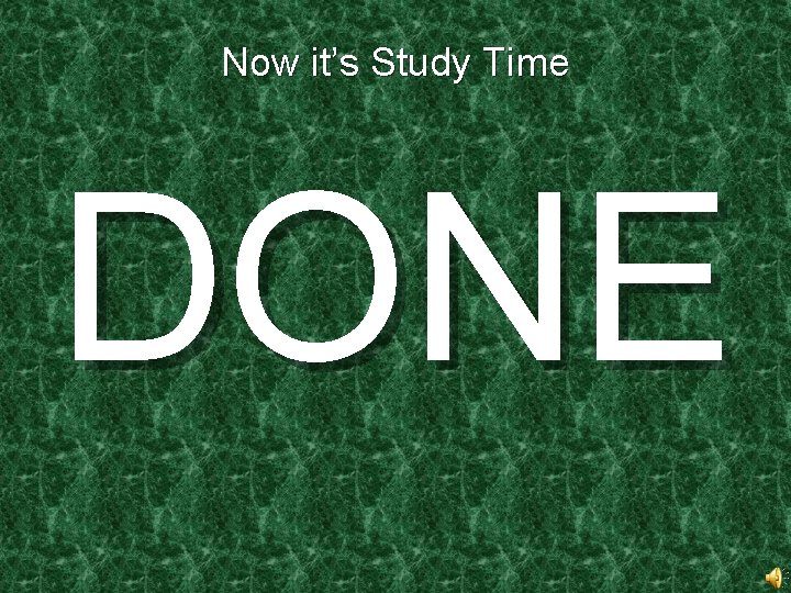 Now it’s Study Time DONE 