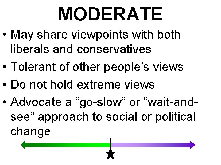 MODERATE • May share viewpoints with both liberals and conservatives • Tolerant of other