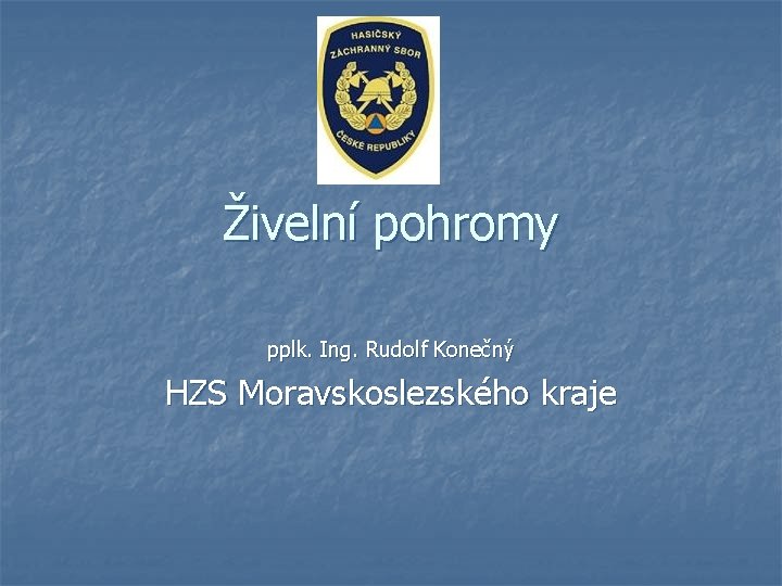 Živelní pohromy pplk. Ing. Rudolf Konečný HZS Moravskoslezského kraje 