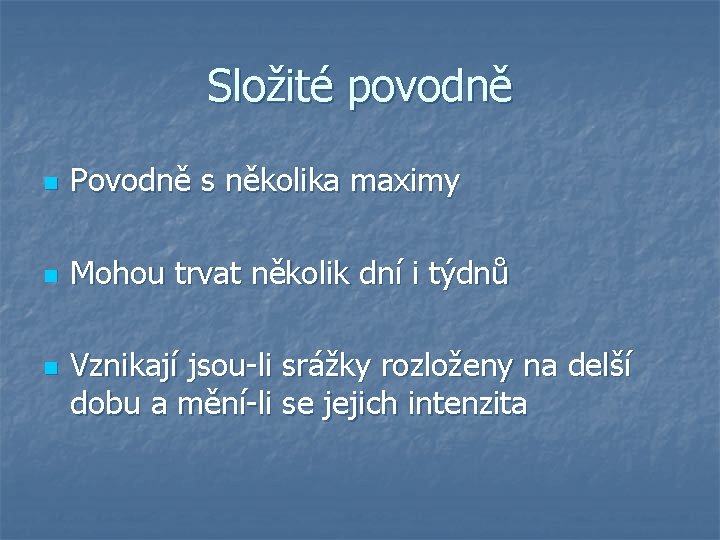 Složité povodně n Povodně s několika maximy n Mohou trvat několik dní i týdnů