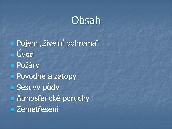 Obsah n n n n Pojem „živelní pohroma“ Úvod Požáry Povodně a zátopy Sesuvy