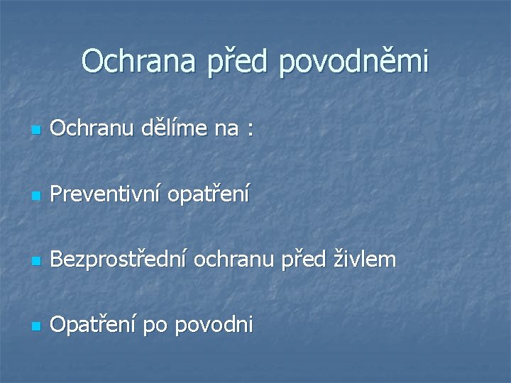 Ochrana před povodněmi n Ochranu dělíme na : n Preventivní opatření n Bezprostřední ochranu