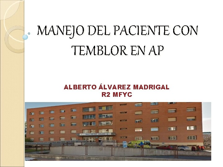 MANEJO DEL PACIENTE CON TEMBLOR EN AP ALBERTO ÁLVAREZ MADRIGAL R 2 MFYC 