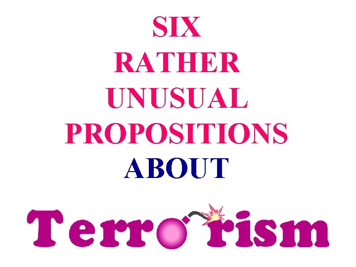 SIX PROPOSITIONS RATHER UNUSUAL PROPOSITIONS ABOUT 