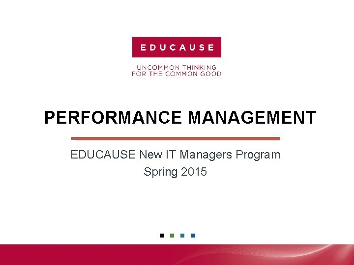 PERFORMANCE MANAGEMENT EDUCAUSE New IT Managers Program Spring 2015 