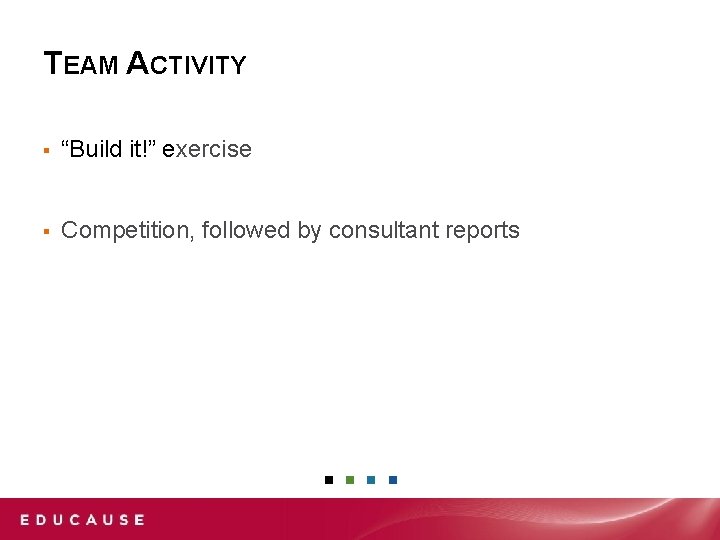 TEAM ACTIVITY ▪ “Build it!” exercise ▪ Competition, followed by consultant reports 