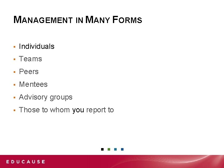 MANAGEMENT IN MANY FORMS ▪ Individuals ▪ Teams ▪ Peers ▪ Mentees ▪ Advisory