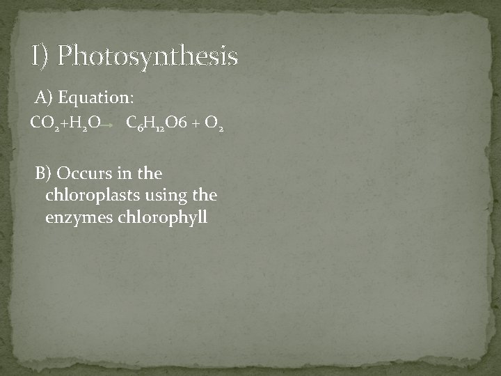 I) Photosynthesis A) Equation: CO 2+H 2 O C 6 H 12 O 6