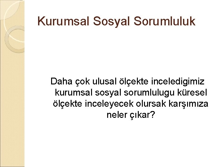 Kurumsal Sosyal Sorumluluk Daha çok ulusal ölçekte inceledigimiz kurumsal sosyal sorumlulugu küresel ölçekte inceleyecek