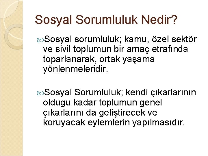 Sosyal Sorumluluk Nedir? Sosyal sorumluluk; kamu, özel sektör ve sivil toplumun bir amaç etrafında Sosyal Sorumluluk Nedir? Sosyal sorumluluk; kamu, özel sektör ve sivil toplumun bir amaç etrafında